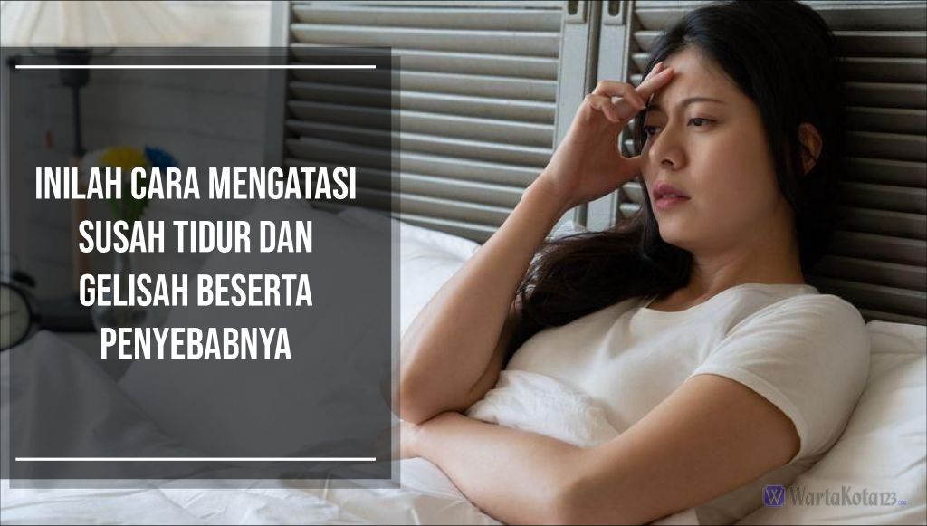 Inilah Cara Mengatasi Susah Tidur Dan Gelisah Beserta Penyebabnya