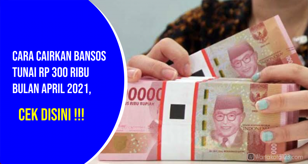 Cara Cairkan Bansos Tunai Rp 300 Ribu Bulan April 2021, Cek Penerima Di ...